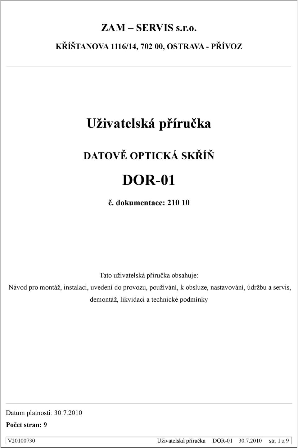 dokumentace: 20 0 Tato uživatelská příručka obsahuje: Návod pro montáž, instalaci, uvedení do