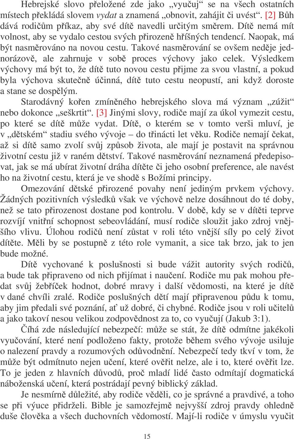 Takové nasmrování se ovšem nedje jednorázov, ale zahrnuje v sob proces výchovy jako celek.