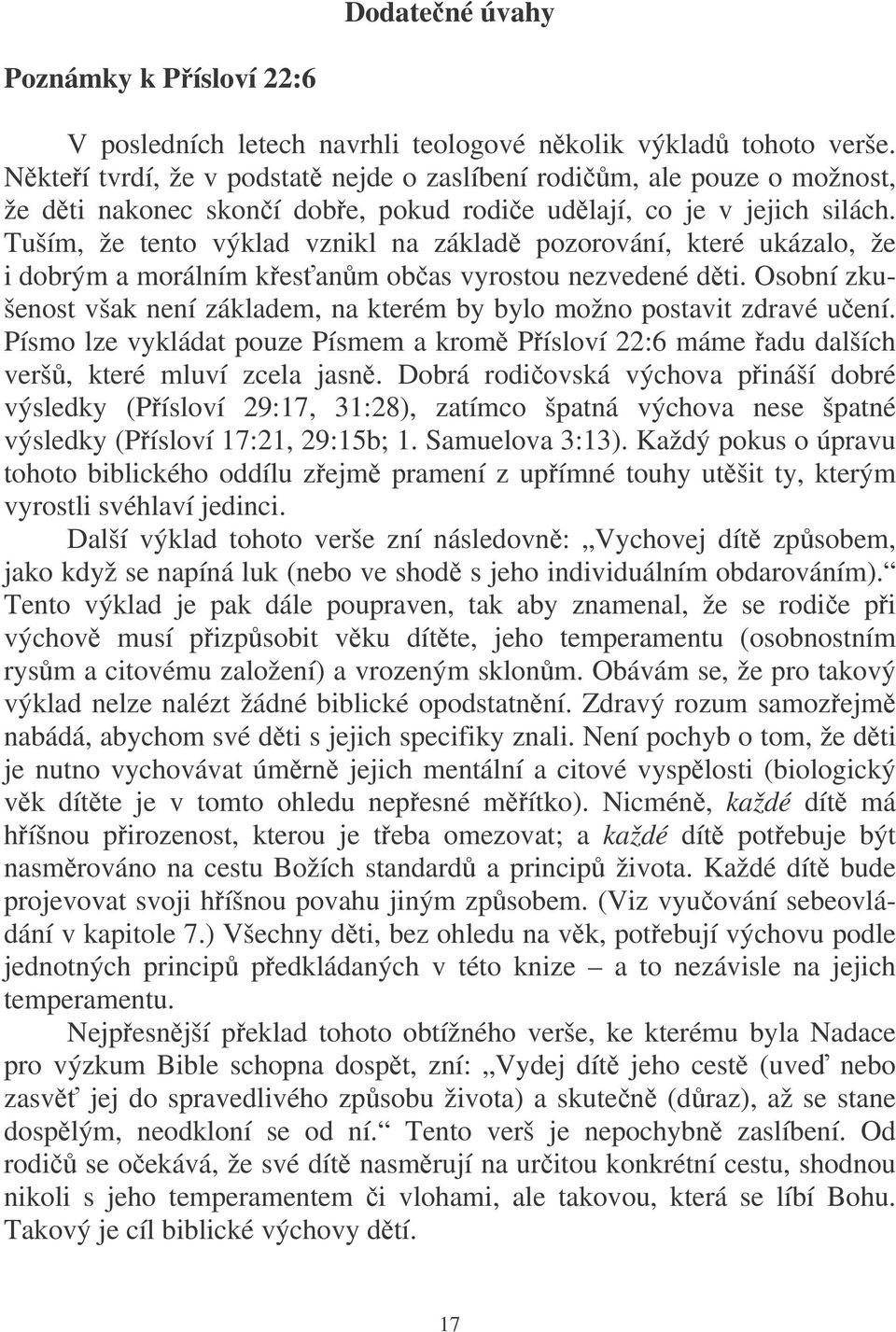 Tuším, že tento výklad vznikl na základ pozorování, které ukázalo, že i dobrým a morálním kesanm obas vyrostou nezvedené dti.