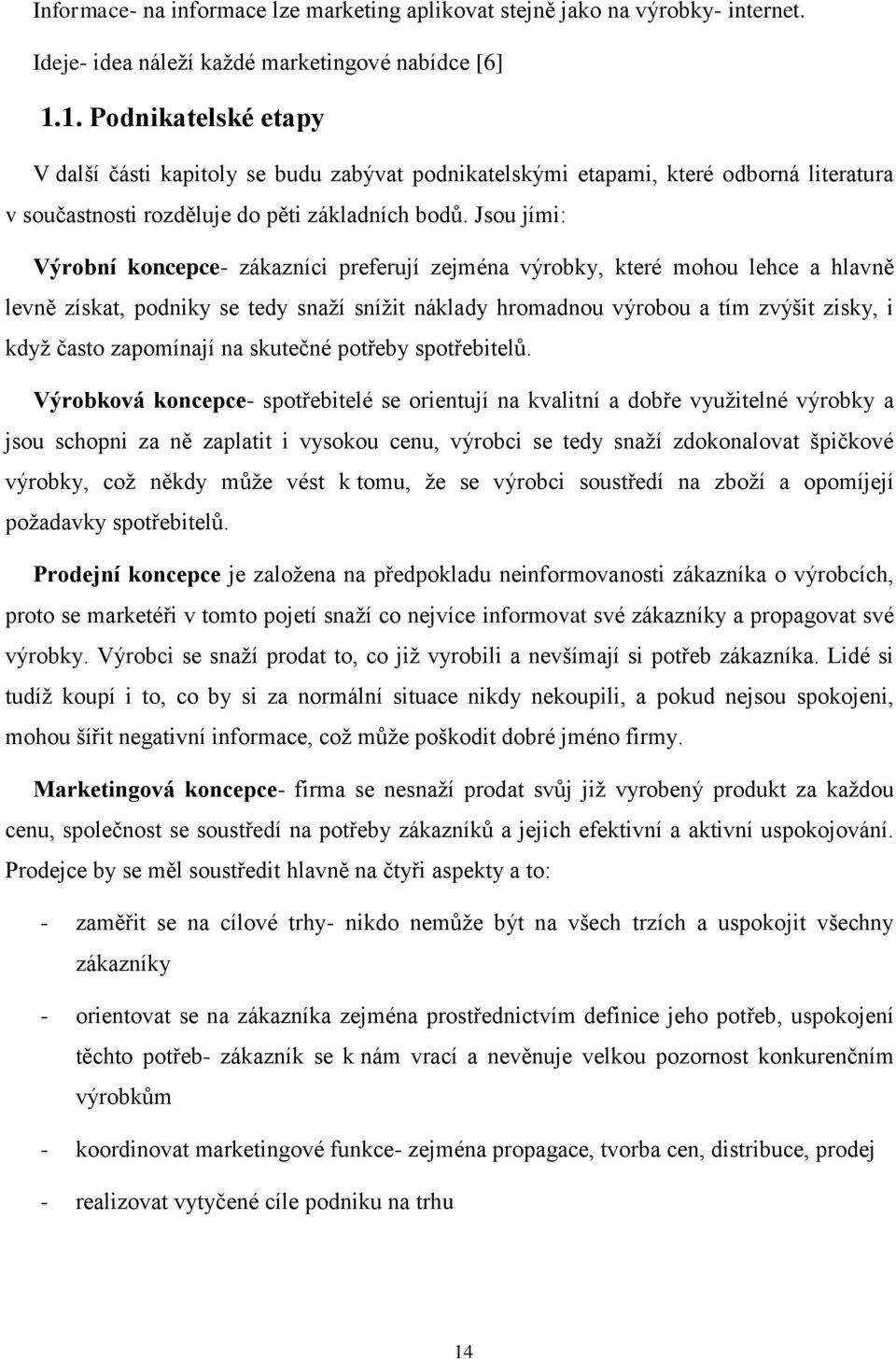 Jsou jími: Výrobní koncepce- zákazníci preferují zejména výrobky, které mohou lehce a hlavně levně získat, podniky se tedy snaţí sníţit náklady hromadnou výrobou a tím zvýšit zisky, i kdyţ často