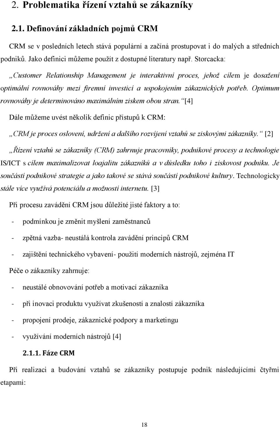 Storcacka: Customer Relationship Management je interaktivní proces, jehož cílem je dosažení optimální rovnováhy mezi firemní investicí a uspokojením zákaznických potřeb.