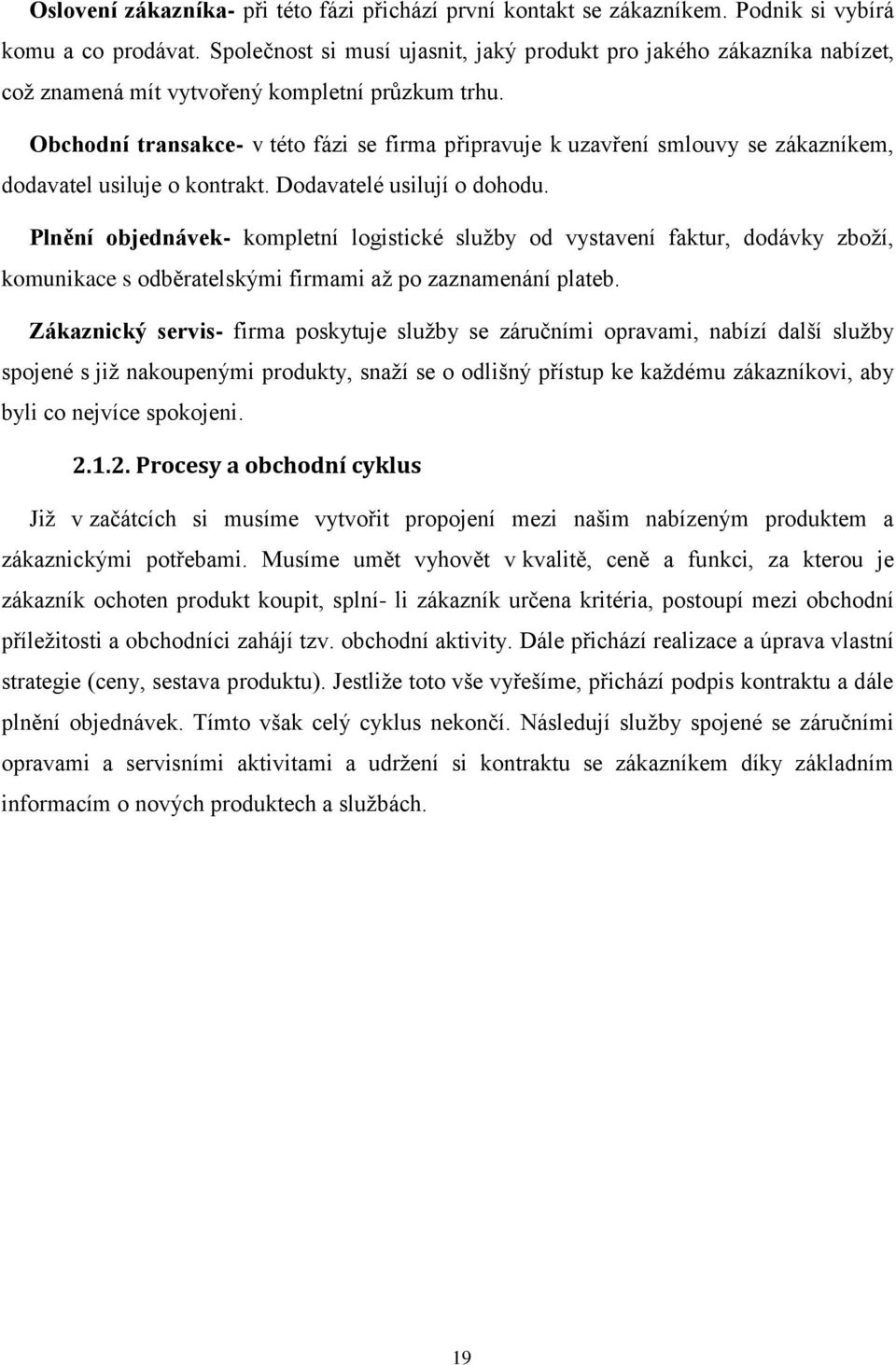 Obchodní transakce- v této fázi se firma připravuje k uzavření smlouvy se zákazníkem, dodavatel usiluje o kontrakt. Dodavatelé usilují o dohodu.