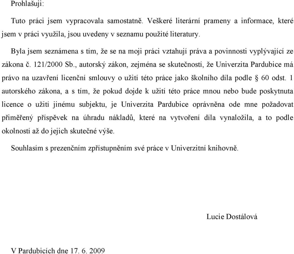 , autorský zákon, zejména se skutečností, ţe Univerzita Pardubice má právo na uzavření licenční smlouvy o uţití této práce jako školního díla podle 60 odst.