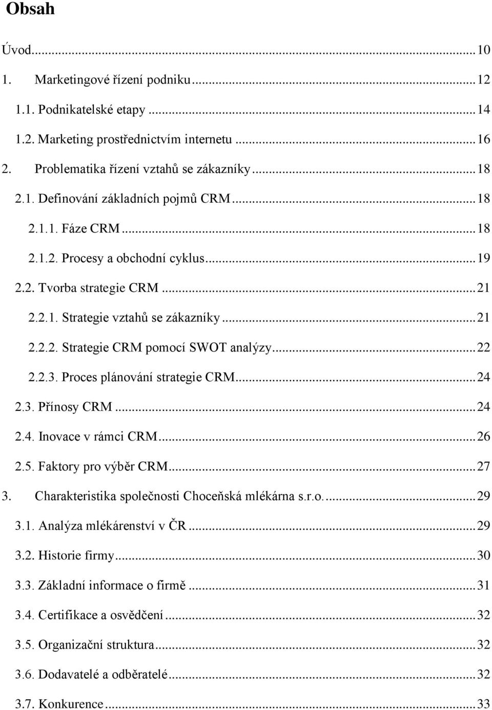 Proces plánování strategie CRM... 24 2.3. Přínosy CRM... 24 2.4. Inovace v rámci CRM... 26 2.5. Faktory pro výběr CRM... 27 3. Charakteristika společnosti Choceňská mlékárna s.r.o.... 29 3.1.