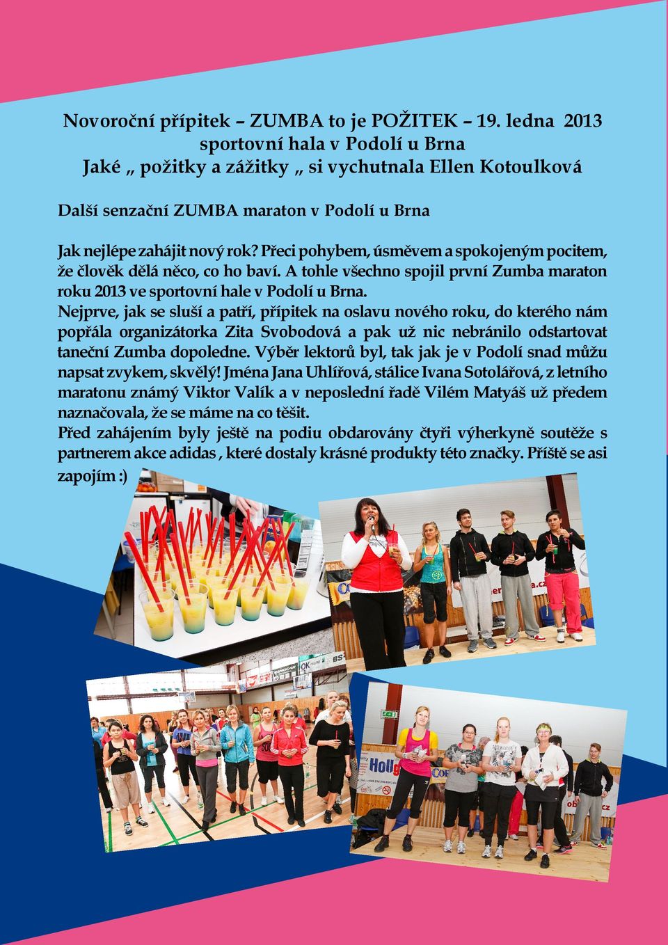 Přeci pohybem, úsměvem a spokojeným pocitem, že člověk dělá něco, co ho baví. A tohle všechno spojil první Zumba maraton roku 2013 ve sportovní hale v Podolí u Brna.