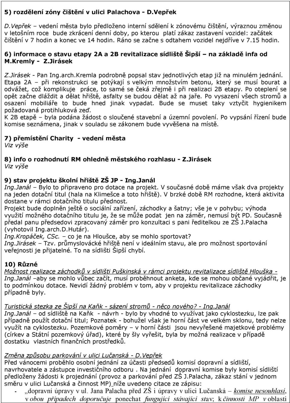 konec ve 14 hodin. Ráno se začne s odtahem vozidel nejdříve v 7.15 hodin. 6) informace o stavu etapy 2A a 2B revitalizace sídliště Šipší na základě infa od M.Kremly - Z.Jirásek Z.Jirásek - Pan Ing.
