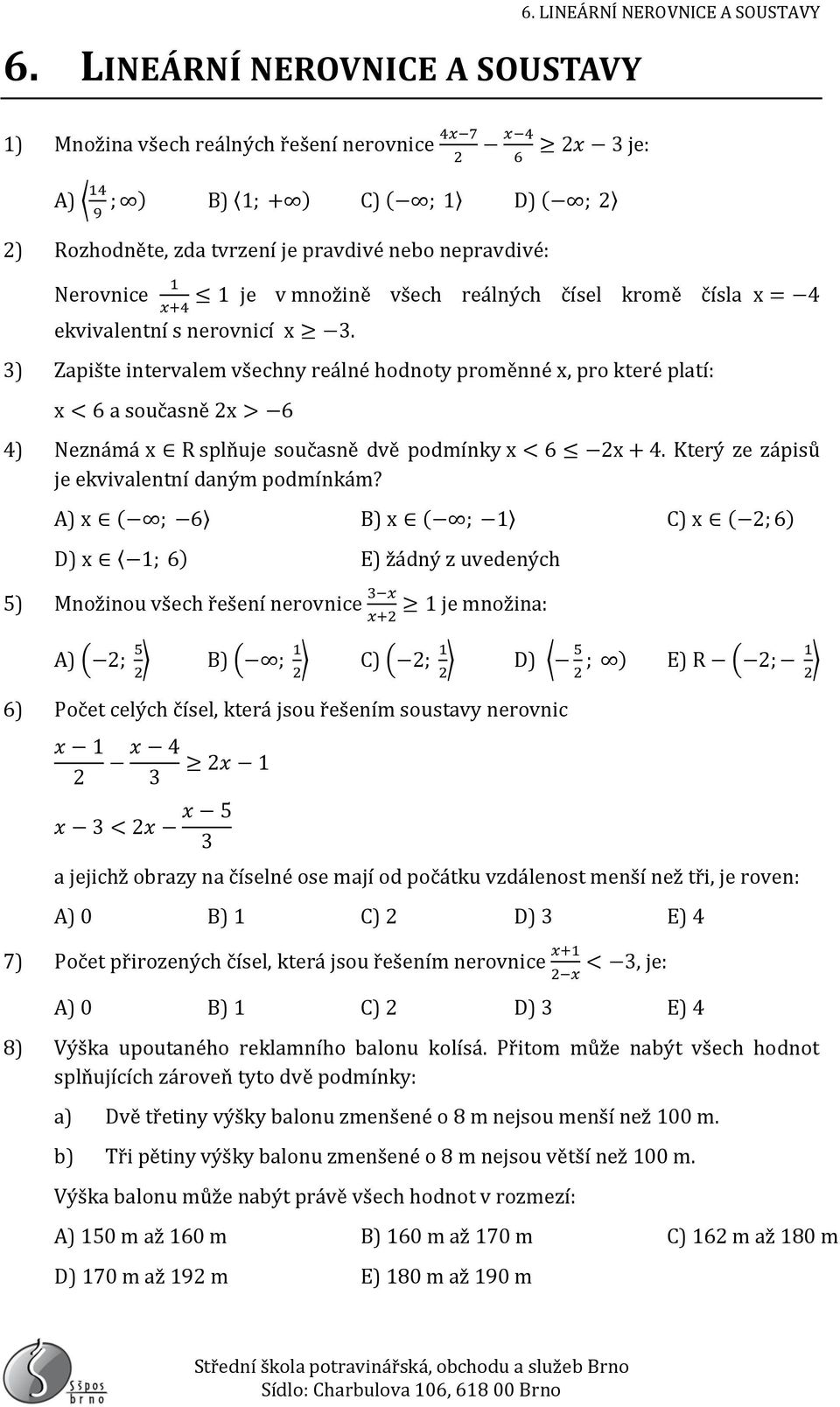 ) Zapište intervalem všechny reálné hodnoty proměnné x, pro které platí: x < 6 a současně 2x > 6 4) Neznámá x R splňuje současně dvě podmínky x < 6 2x + 4.