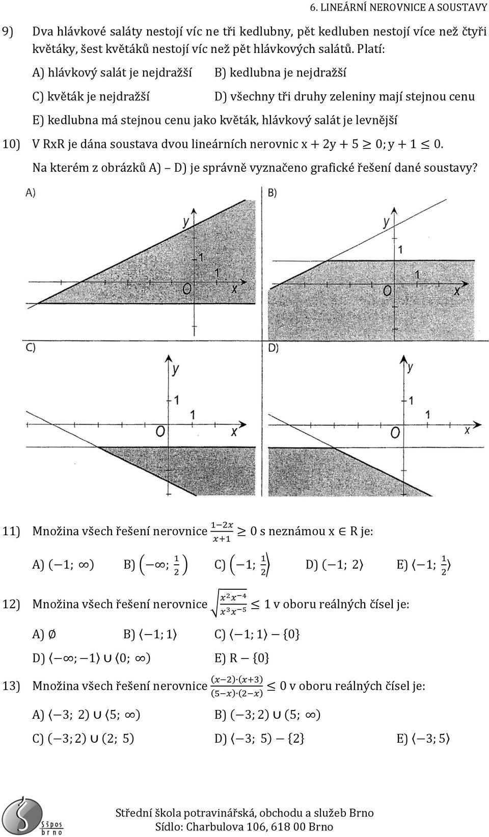 levnější 10) V RxR je dána soustava dvou lineárních nerovnic x + 2y + 5 0; y + 1 0. Na kterém z obrázků A) D) je správně vyznačeno grafické řešení dané soustavy?