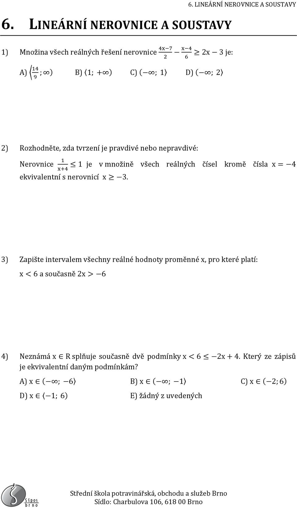 ) Zapište intervalem všechny reálné hodnoty proměnné x, pro které platí: x < 6 a současně 2x > 6 4) Neznámá x R splňuje současně