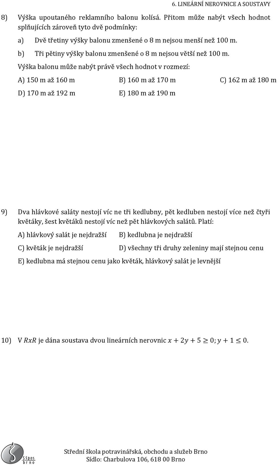 Výška balonu může nabýt právě všech hodnot v rozmezí: A) 150 m až 160 m B) 160 m až 170 m C) 162 m až 180 m D) 170 m až 192 m E) 180 m až 190 m 9) Dva hlávkové saláty nestojí víc ne tři kedlubny, pět