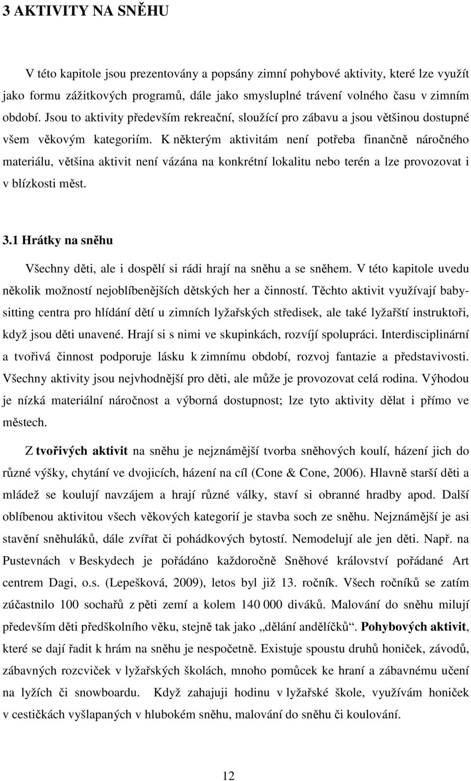 K některým aktivitám není potřeba finančně náročného materiálu, většina aktivit není vázána na konkrétní lokalitu nebo terén a lze provozovat i v blízkosti měst. 3.