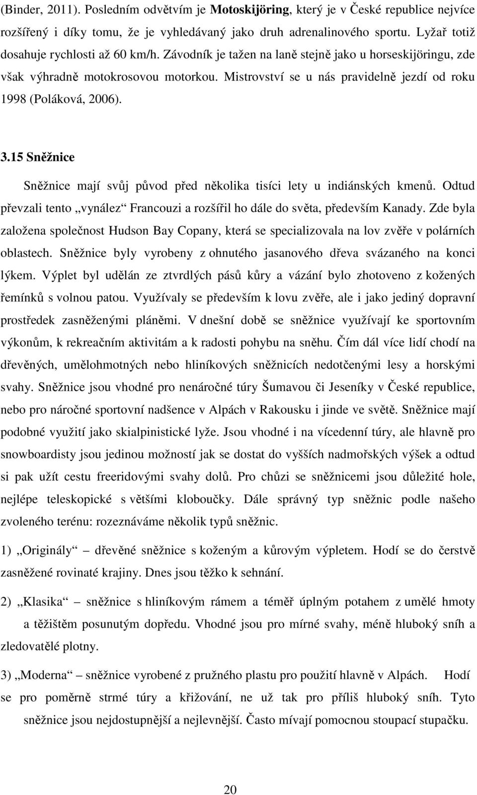 Mistrovství se u nás pravidelně jezdí od roku 1998 (Poláková, 2006). 3.15 Sněžnice Sněžnice mají svůj původ před několika tisíci lety u indiánských kmenů.