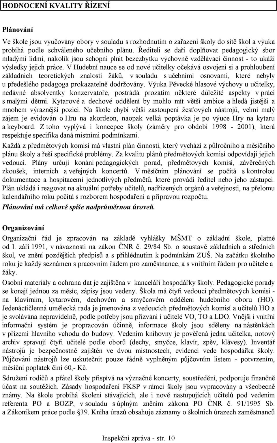 V Hudební nauce se od nové učitelky očekává osvojení si a prohloubení základních teoretických znalostí žáků, v souladu s učebními osnovami, které nebyly u předešlého pedagoga prokazatelně dodržovány.
