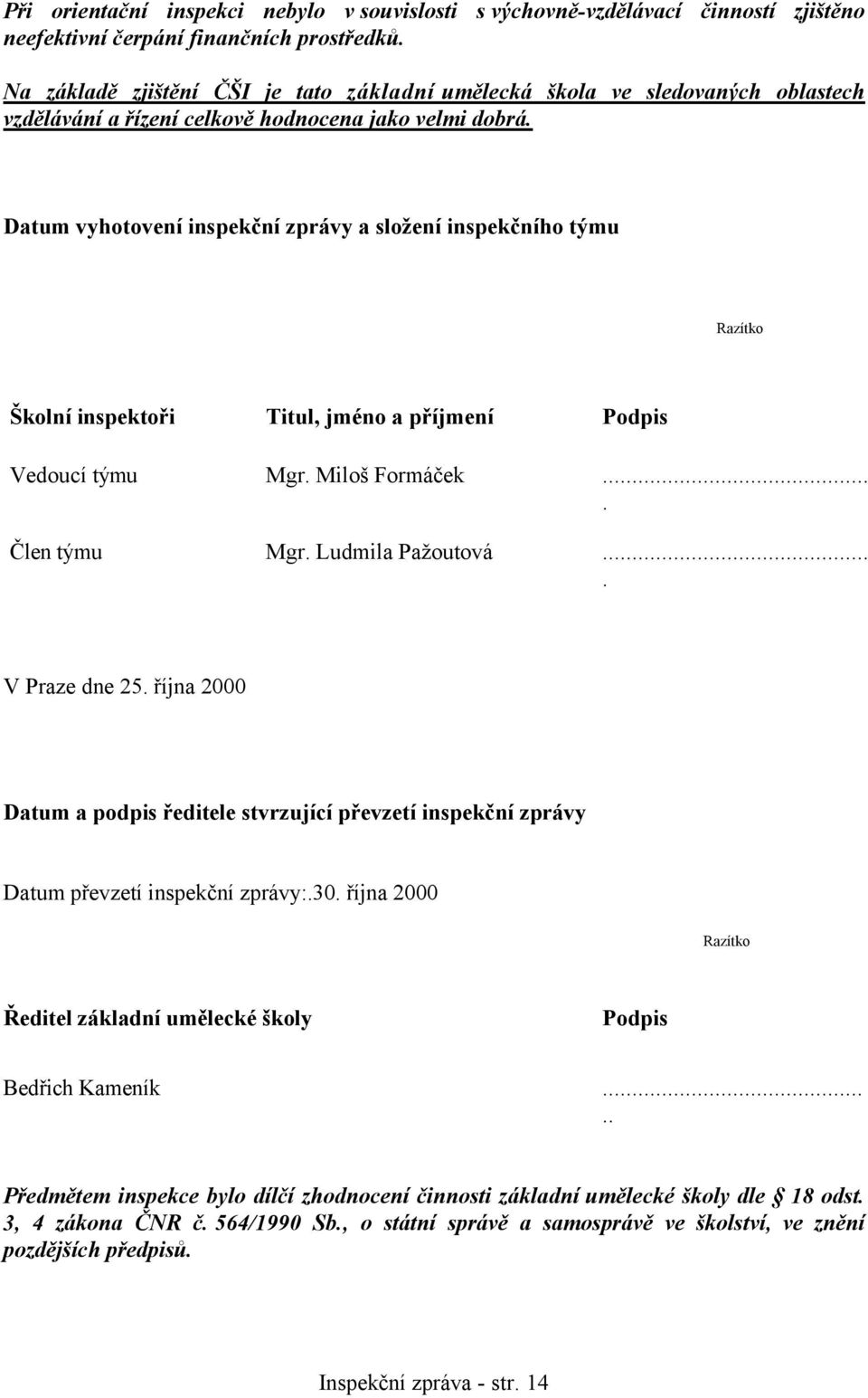 Datum vyhotovení inspekční zprávy a složení inspekčního týmu Razítko Školní inspektoři Titul, jméno a příjmení Podpis Vedoucí týmu Mgr. Miloš Formáček.... Člen týmu Mgr. Ludmila Pažoutová.