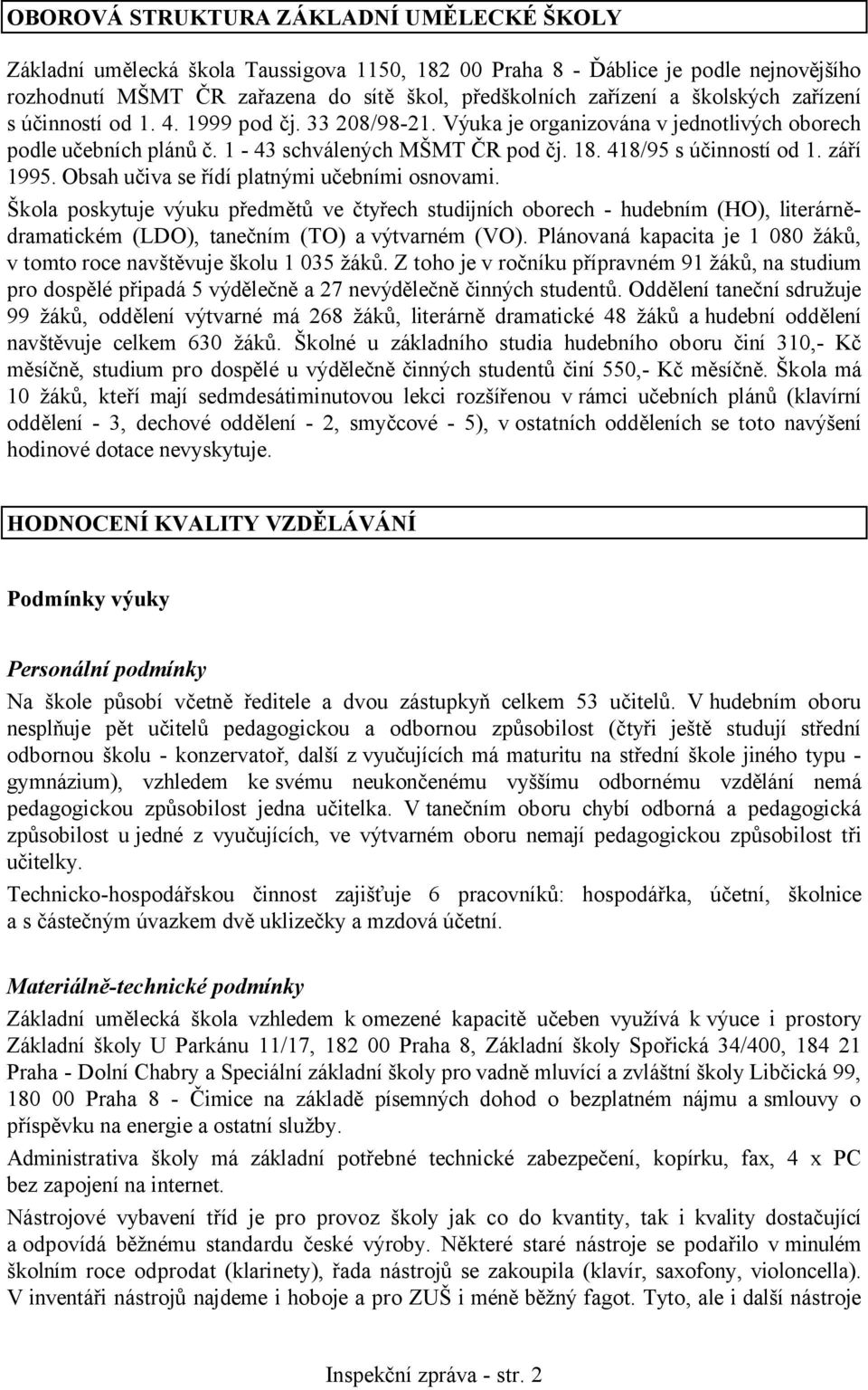 září 1995. Obsah učiva se řídí platnými učebními osnovami. Škola poskytuje výuku předmětů ve čtyřech studijních oborech - hudebním (HO), literárnědramatickém (LDO), tanečním (TO) a výtvarném (VO).