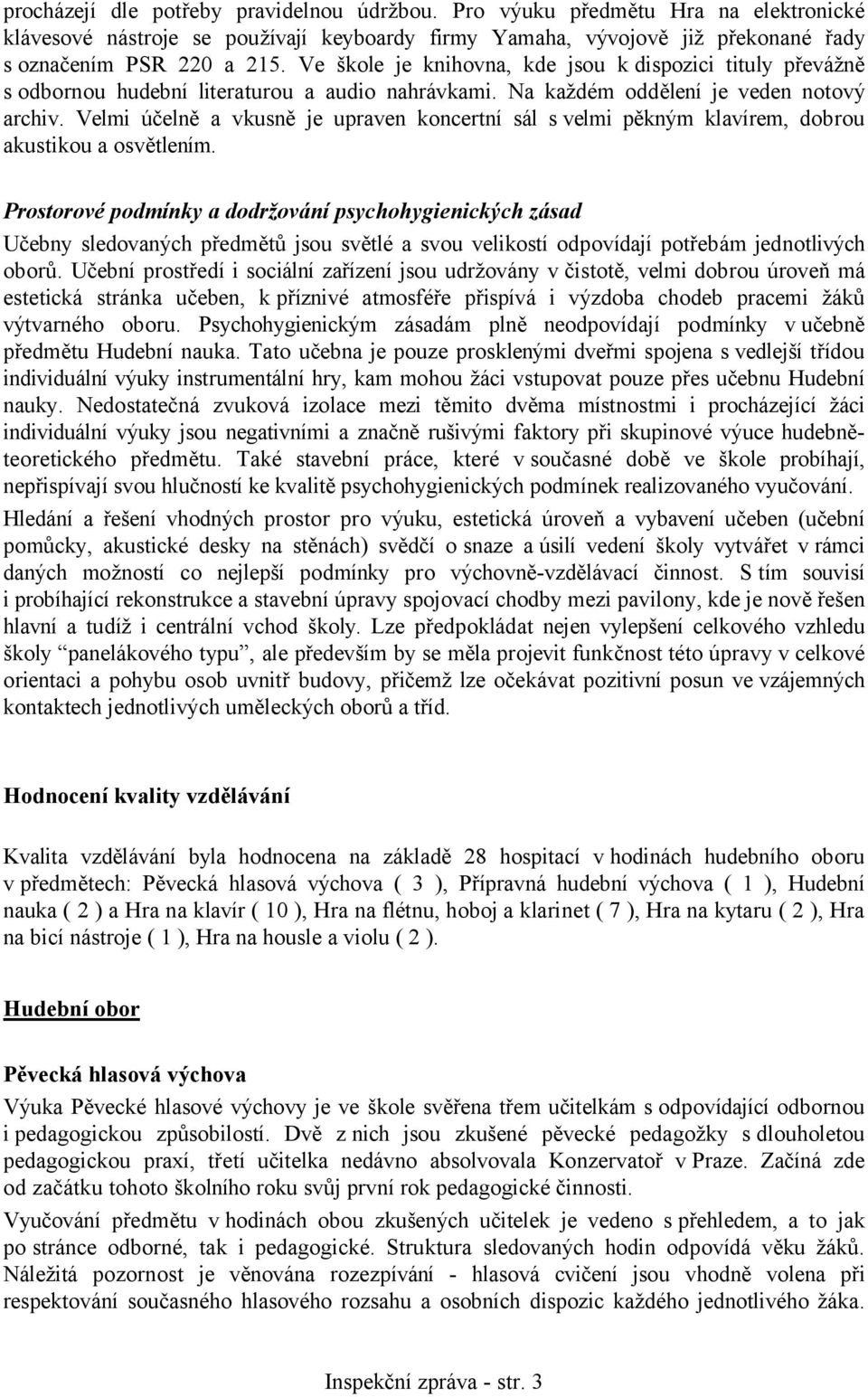 Velmi účelně a vkusně je upraven koncertní sál s velmi pěkným klavírem, dobrou akustikou a osvětlením.