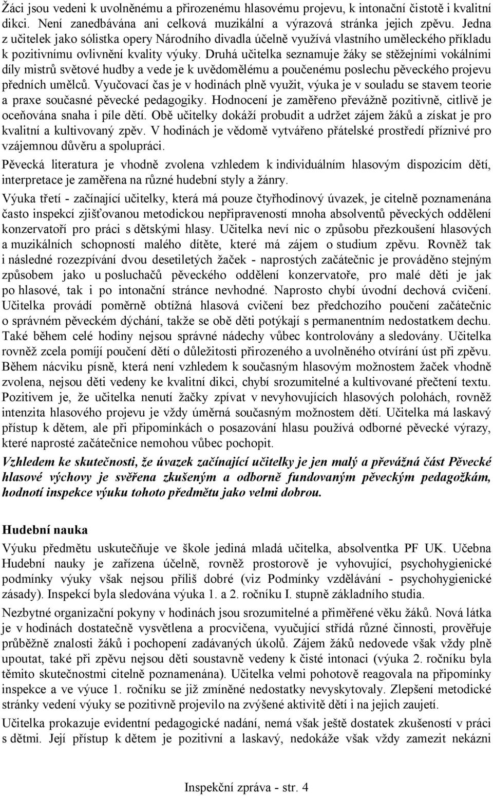 Druhá učitelka seznamuje žáky se stěžejními vokálními díly mistrů světové hudby a vede je k uvědomělému a poučenému poslechu pěveckého projevu předních umělců.