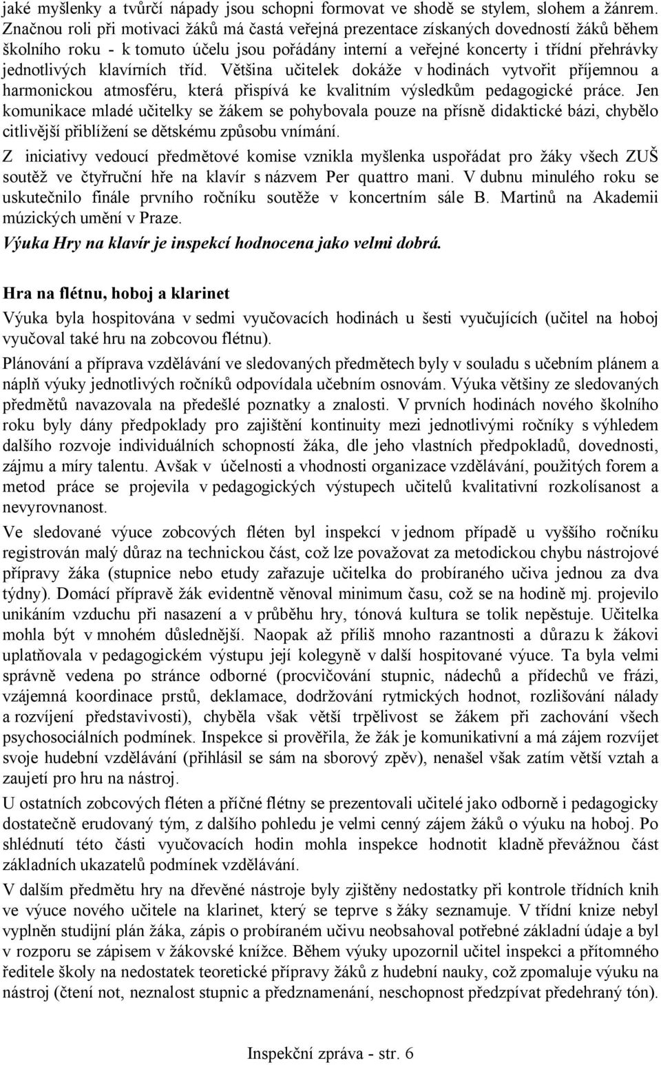 klavírních tříd. Většina učitelek dokáže v hodinách vytvořit příjemnou a harmonickou atmosféru, která přispívá ke kvalitním výsledkům pedagogické práce.