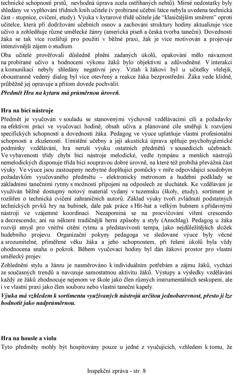 Výuka v kytarové třídě učitele jde klasičtějším směrem oproti učitelce, která při dodržování učebních osnov a zachování struktury hodiny aktualizuje více učivo a zohledňuje různé umělecké žánry