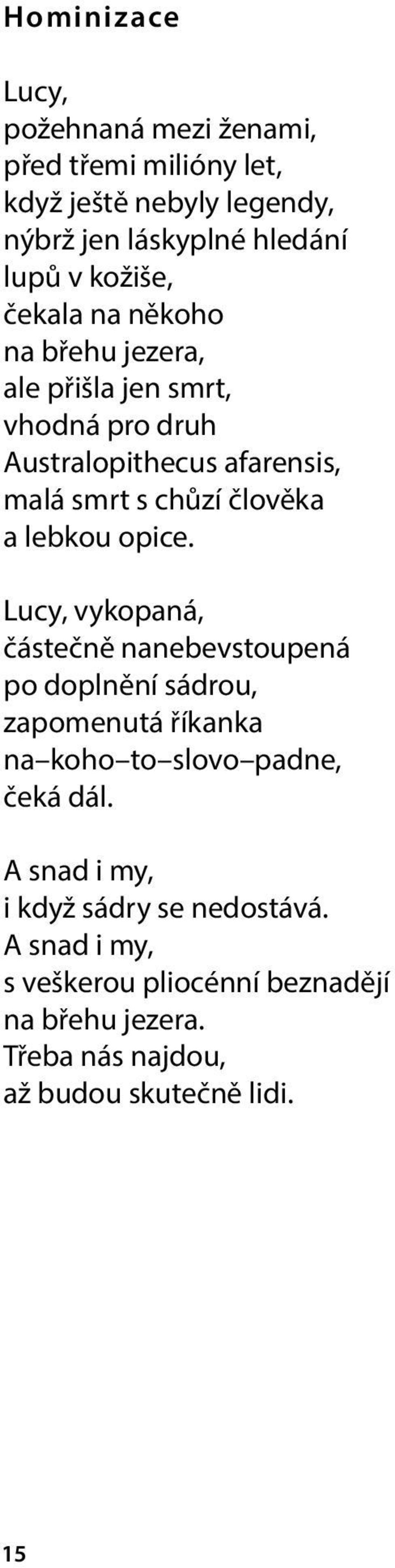 opice. Lucy, vykopaná, částečně nanebevstoupená po doplnění sádrou, zapomenutá říkanka na koho to slovo padne, čeká dál.