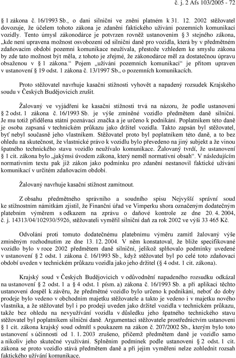 Tento úmysl zákonodárce je potvrzen rovněž ustanovením 3 stejného zákona, kde není upravena možnost osvobození od silniční daně pro vozidla, která by v předmětném zdaňovacím období pozemní komunikace