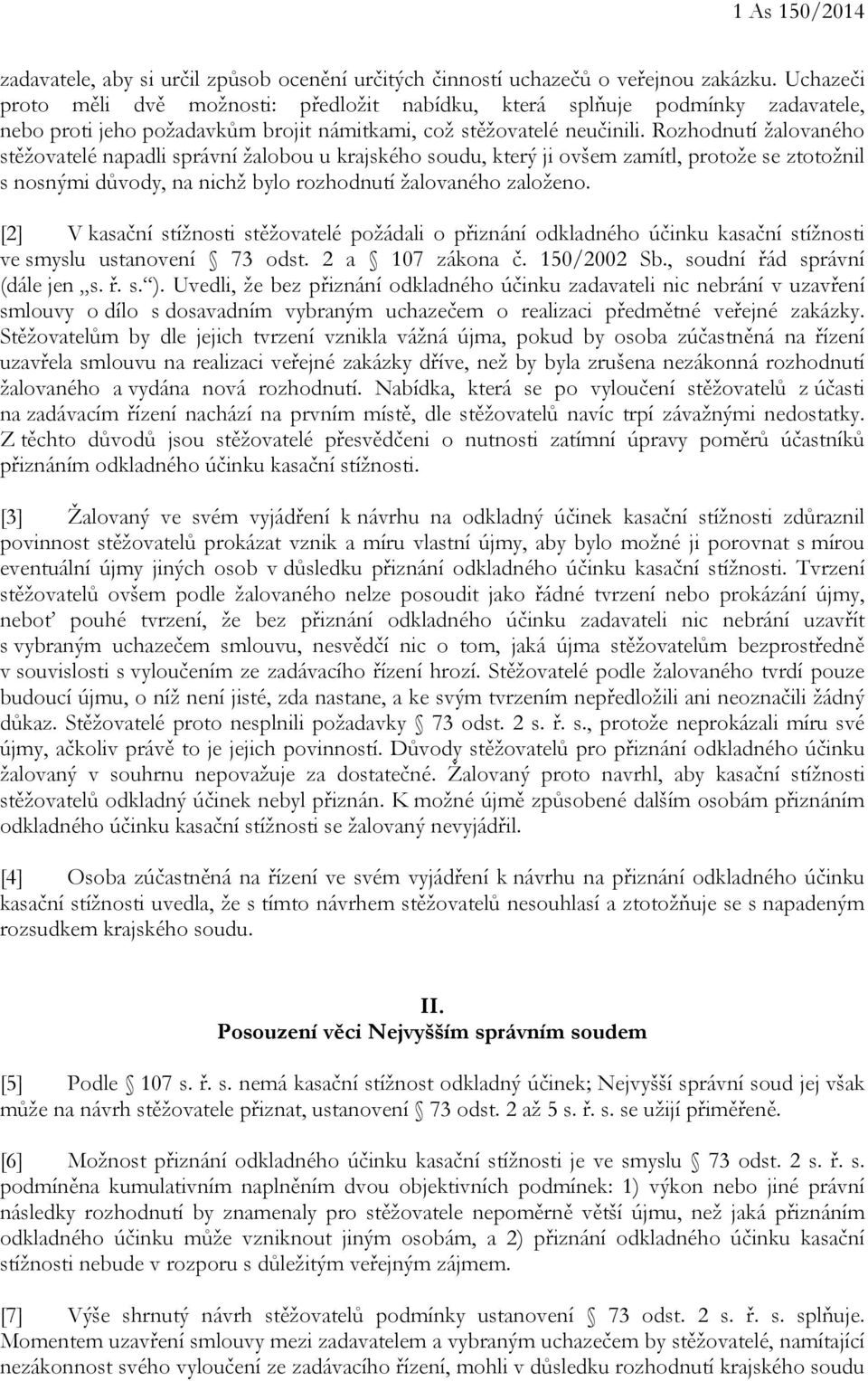 Rozhodnutí žalovaného stěžovatelé napadli správní žalobou u krajského soudu, který ji ovšem zamítl, protože se ztotožnil s nosnými důvody, na nichž bylo rozhodnutí žalovaného založeno.