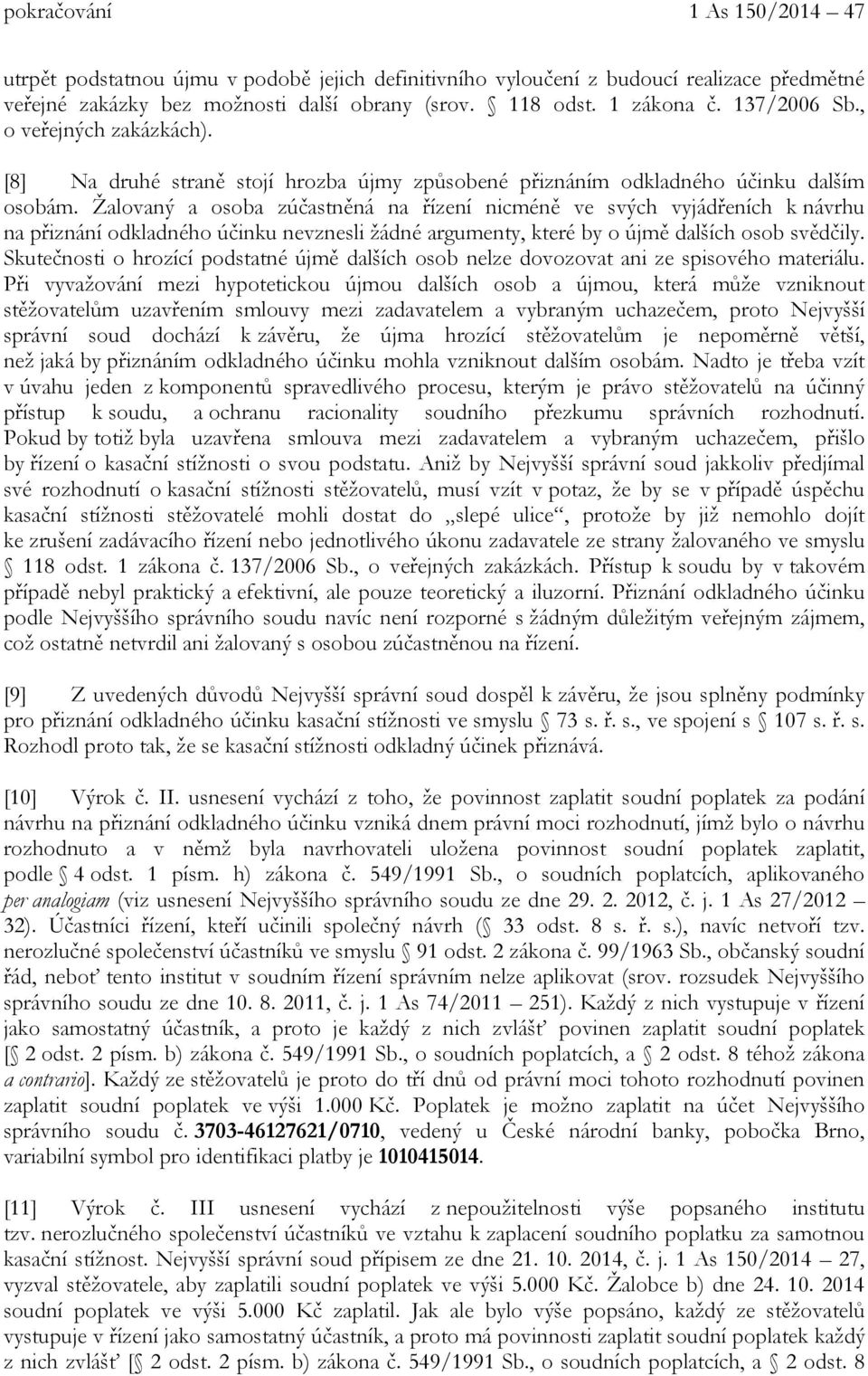 Žalovaný a osoba zúčastněná na řízení nicméně ve svých vyjádřeních k návrhu na přiznání odkladného účinku nevznesli žádné argumenty, které by o újmě dalších osob svědčily.