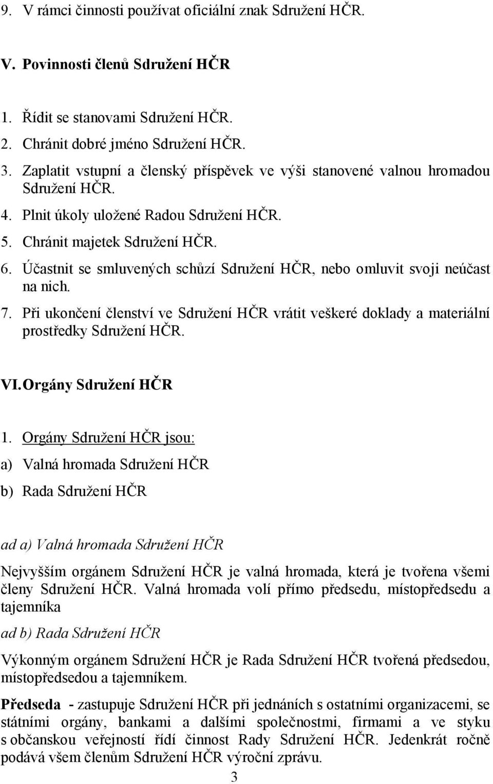 Účastnit se smluvených schůzí Sdružení HČR, nebo omluvit svoji neúčast na nich. 7. Při ukončení členství ve Sdružení HČR vrátit veškeré doklady a materiální prostředky Sdružení HČR. VI.