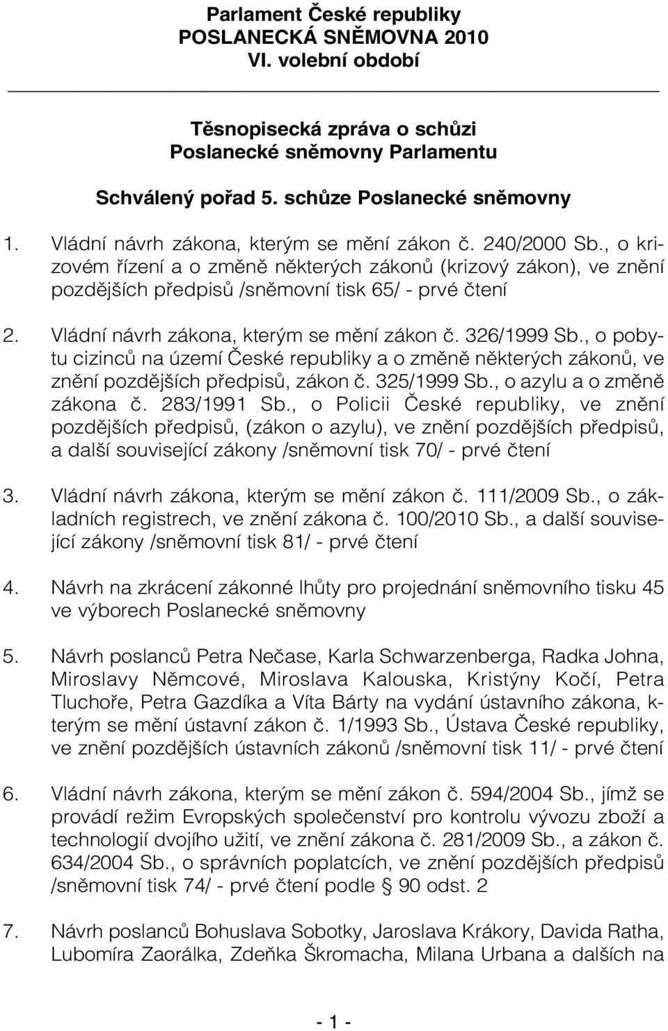 Vládní návrh zákona, kterým se mění zákon č. 326/1999 Sb., o pobytu cizinců na území České republiky a o změně některých zákonů, ve znění pozdějších předpisů, zákon č. 325/1999 Sb.