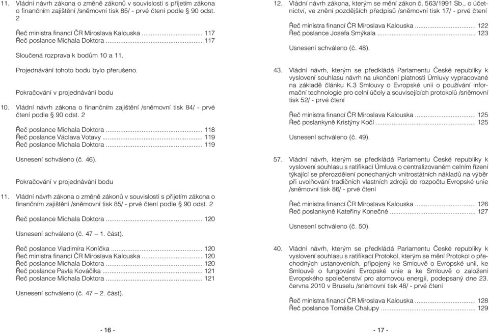 Vládní návrh zákona o finančním zajištění /sněmovní tisk 84/ - prvé čtení podle 90 odst. 2 Řeč poslance Michala Doktora... 118 Řeč poslance Václava Votavy... 119 Řeč poslance Michala Doktora.