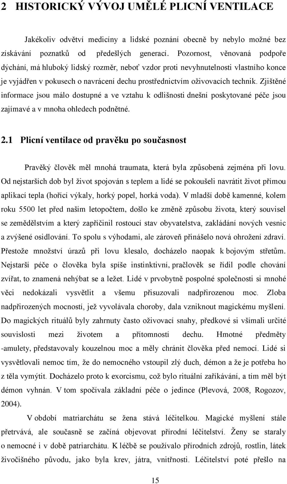Zjištěné informace jsou málo dostupné a ve vztahu k odlišnosti dnešní poskytované péče jsou zajímavé a v mnoha ohledech podnětné. 2.