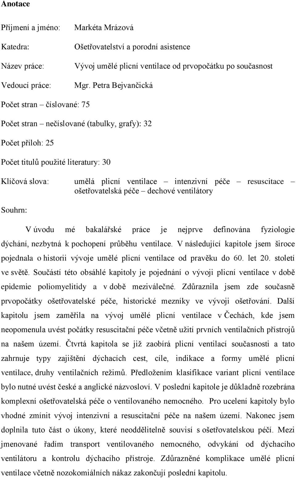 resuscitace ošetřovatelská péče dechové ventilátory Souhrn: V úvodu mé bakalářské práce je nejprve definována fyziologie dýchání, nezbytná k pochopení průběhu ventilace.