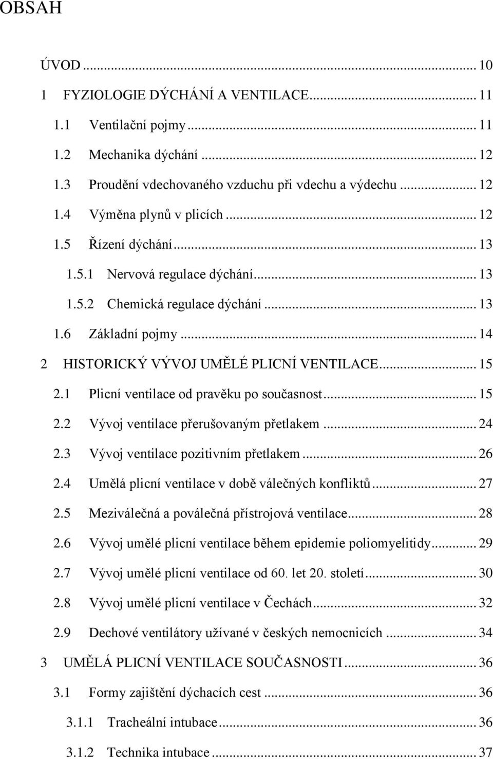 1 Plicní ventilace od pravěku po současnost... 15 2.2 Vývoj ventilace přerušovaným přetlakem... 24 2.3 Vývoj ventilace pozitivním přetlakem... 26 2.4 Umělá plicní ventilace v době válečných konfliktů.