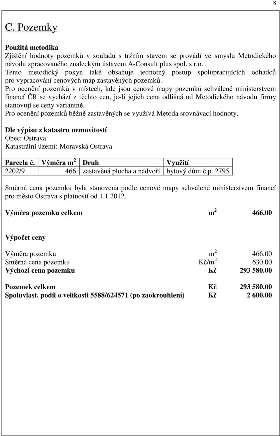 variantně. Pro ocenění pozemků běžně zastavěných se využívá Metoda srovnávací hodnoty. Dle výpisu z katastru nemovitostí Obec: Ostrava Katastrální území: Moravská Ostrava Parcela č.