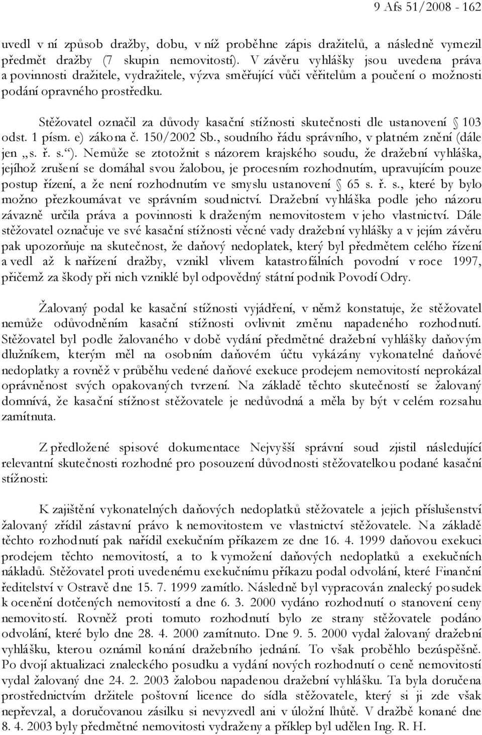 Stěžovatel označil za důvody kasační stížnosti skutečnosti dle ustanovení 103 odst. 1 písm. e) zákona č. 150/2002 Sb., soudního řádu správního, v platném znění (dále jen s. ř. s. ).