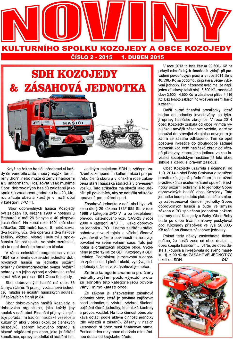 Sbor dobrovolných hasičů Kozojedy byl založen 18. března 1900 v hostinci u Breburdů a měl 26 činných a 40 přispívajících členů.
