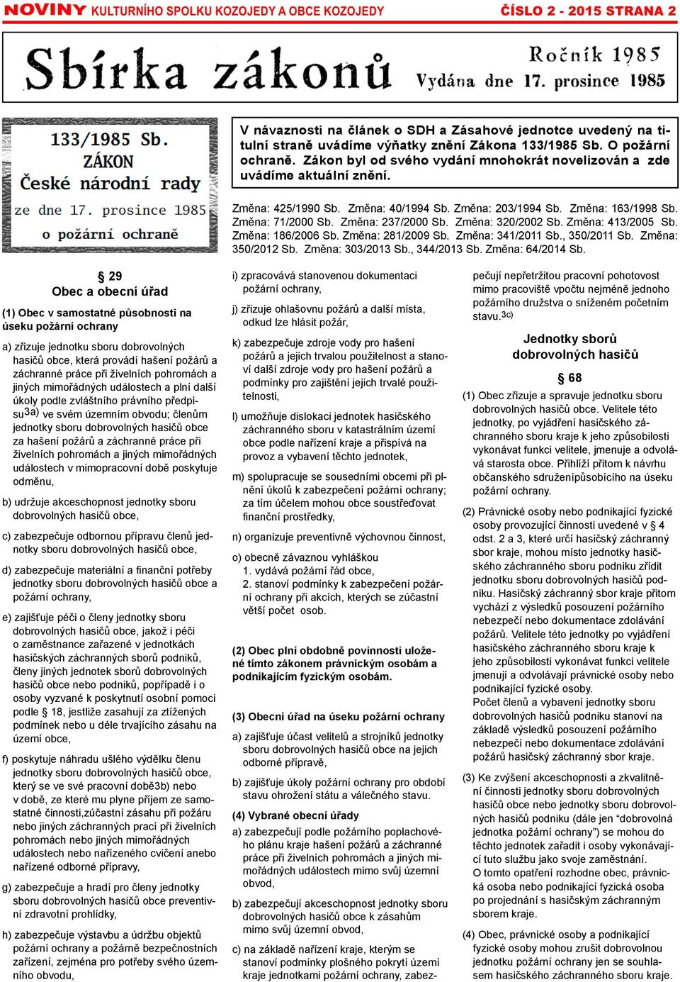 Změna: 320/2002 Sb. Změna: 413/2005 Sb. Změna: 186/2006 Sb. Změna: 281/2009 Sb. Změna: 341/2011 Sb., 350/2011 Sb. Změna: 350/2012 Sb. Změna: 303/2013 Sb., 344/2013 Sb. Změna: 64/2014 Sb.
