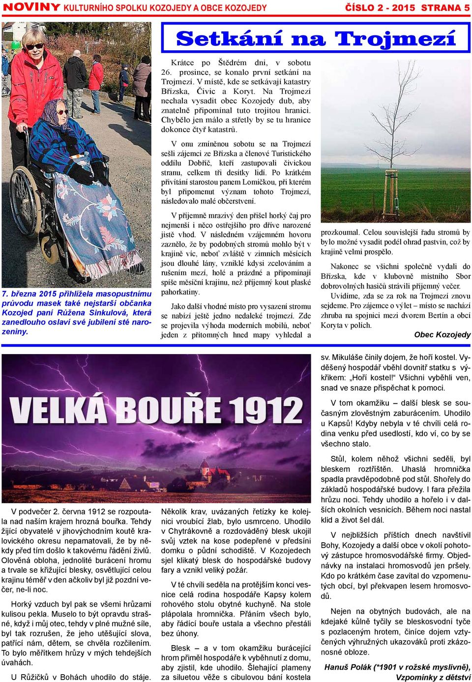Na Trojmezí nechala vysadit obec Kozojedy dub, aby znatelně připomínal tuto trojitou hranici. Chybělo jen málo a střetly by se tu hranice dokonce čtyř katastrů.