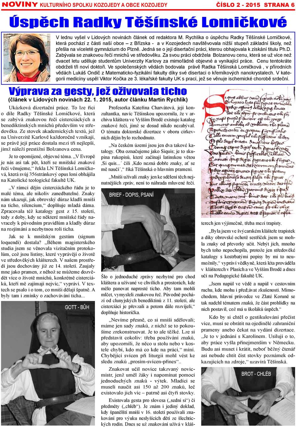 Jedná se o její disertační práci, kterou obhajovala k získání titulu Ph.D. Zabývala se znakovou řečí mnichů ve středověku.