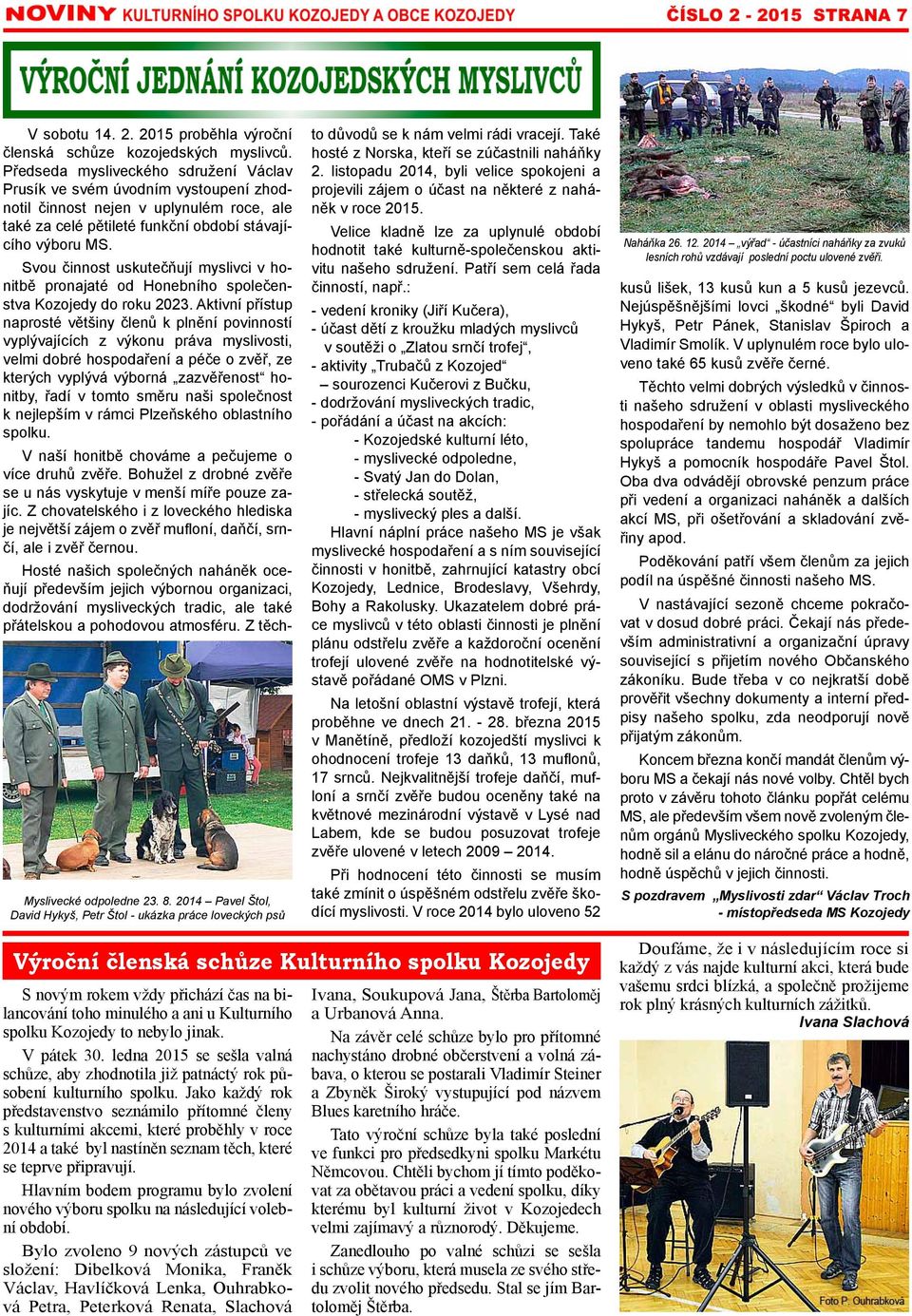 Svou činnost uskutečňují myslivci v honitbě pronajaté od Honebního společenstva Kozojedy do roku 2023.