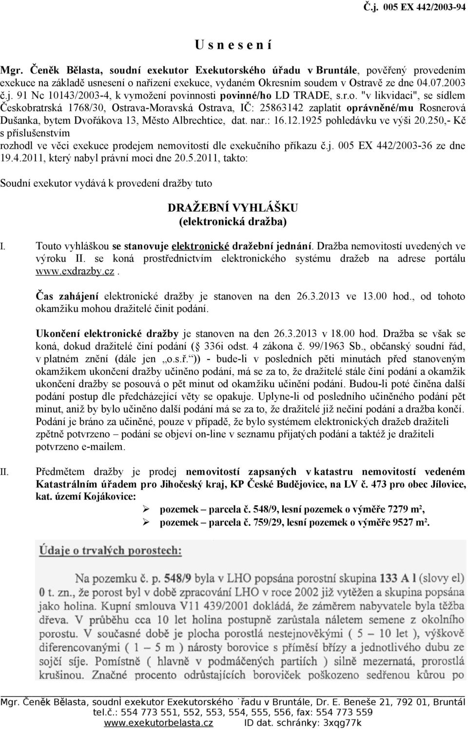 91 Nc 10143/2003-4, k vymožení povinnosti povinné/ho LD TRADE, s.r.o. "v likvidaci", se sídlem Českobratrská 1768/30, Ostrava-Moravská Ostrava, IČ: 25863142 zaplatit oprávněné/mu Rosnerová Dušanka, bytem Dvořákova 13, Město Albrechtice, dat.