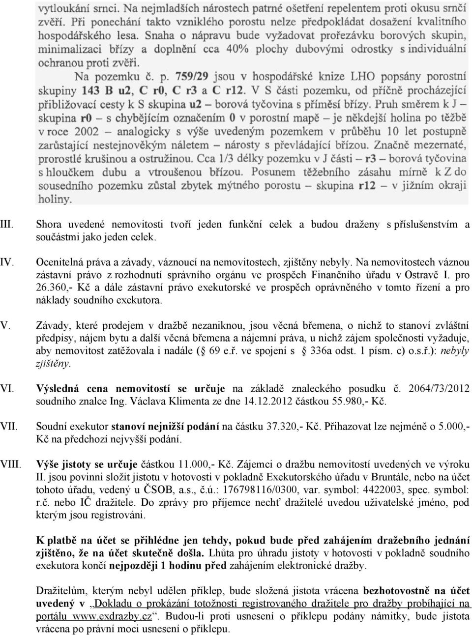 360,- Kč a dále zástavní právo exekutorské ve prospěch oprávněného v tomto řízení a pro náklady soudního exekutora. V.