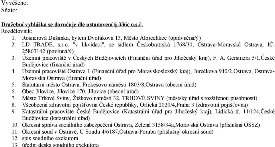 (Finanční úřad pro Moravskoslezský kraj), Jurečkova 940/2,Ostrava, Ostrava- Moravská Ostrava (finanční úřad) 5. Statutární město Ostrava, Prokešovo náměstí 1803/8,Ostrava (obecní úřad) 6.