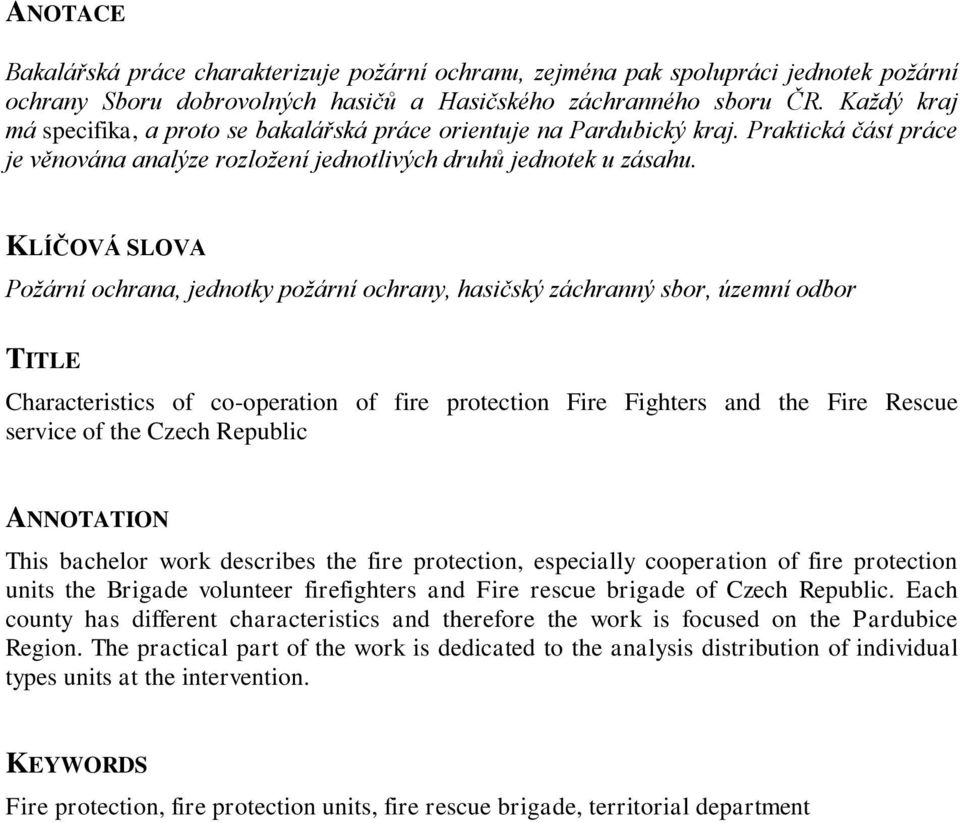 KLÍČOVÁ SLOVA Požární ochrana, jednotky požární ochrany, hasičský záchranný sbor, územní odbor TITLE Characteristics of co-operation of fire protection Fire Fighters and the Fire Rescue service of