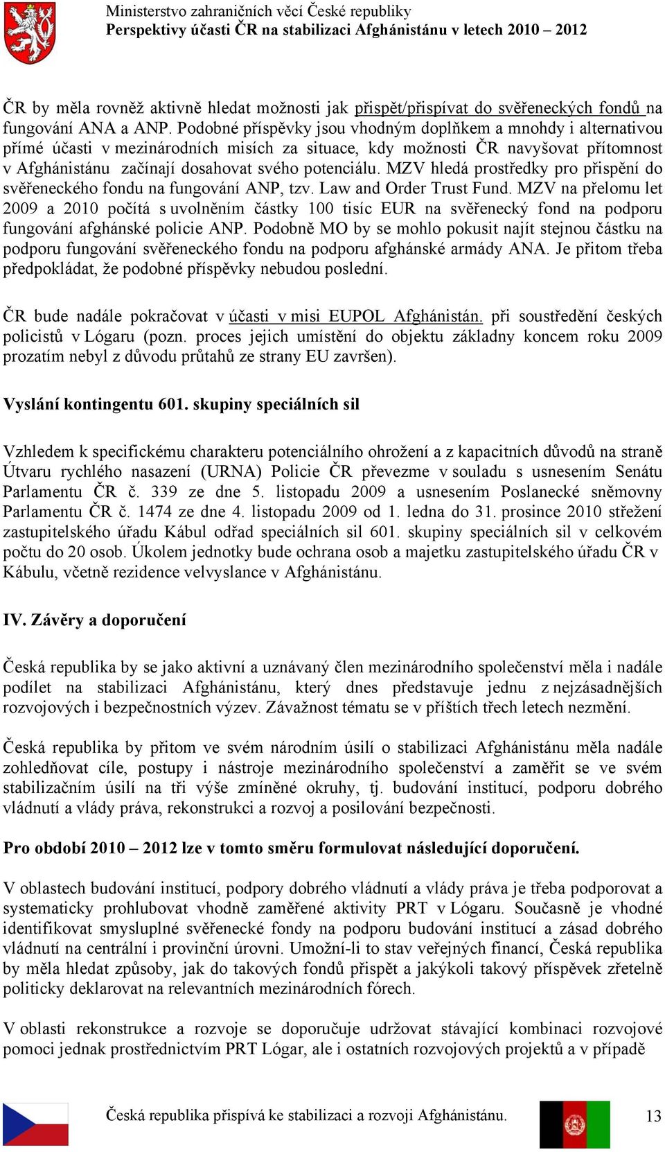 MZV hledá prostředky pro přispění do svěřeneckého fondu na fungování ANP, tzv. Law and Order Trust Fund.