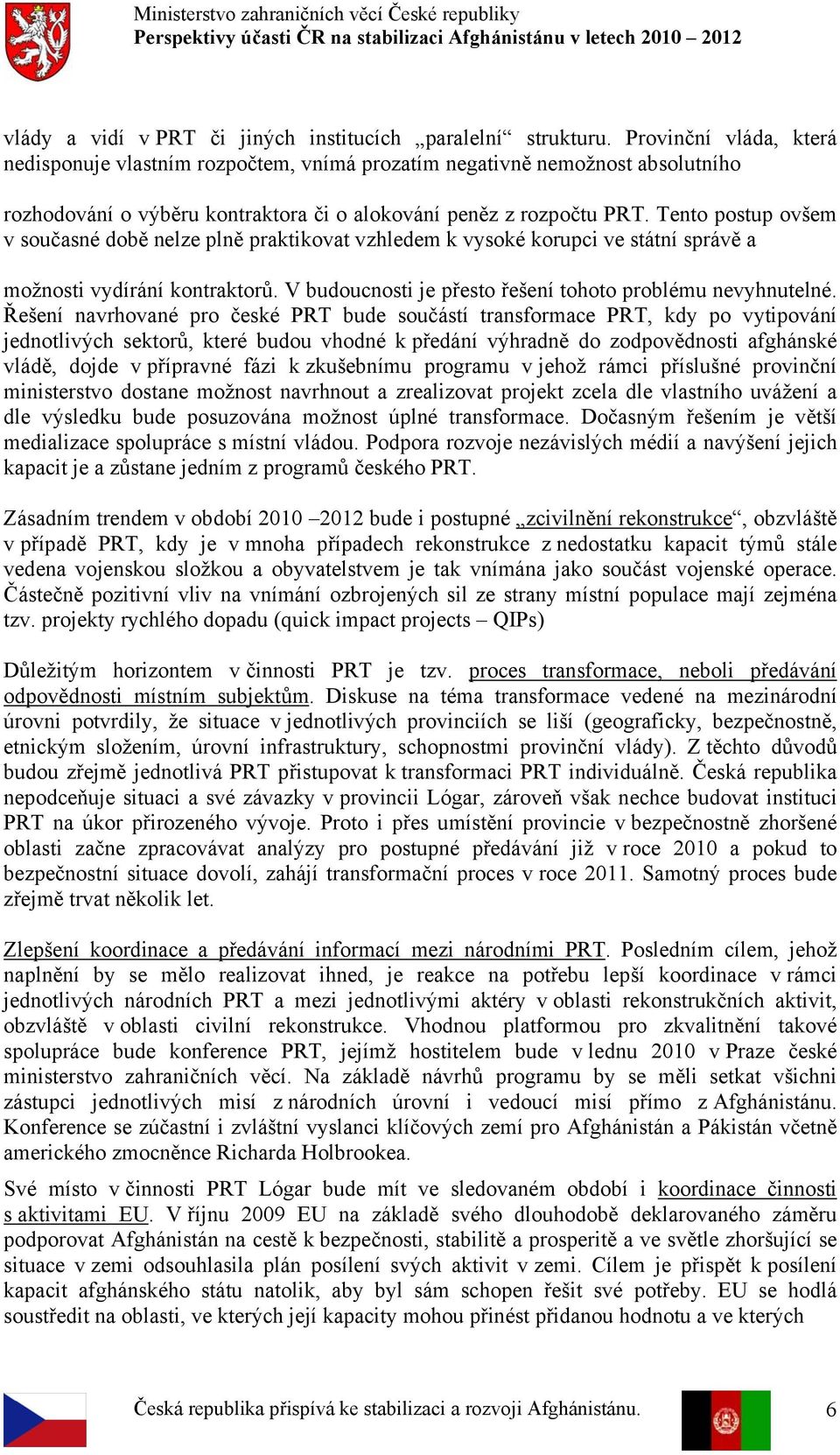 Tento postup ovšem v současné době nelze plně praktikovat vzhledem k vysoké korupci ve státní správě a možnosti vydírání kontraktorů. V budoucnosti je přesto řešení tohoto problému nevyhnutelné.