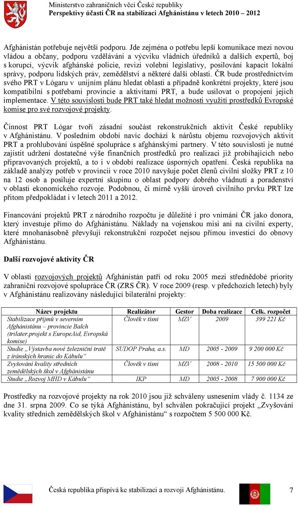 legislativy, posilování kapacit lokální správy, podporu lidských práv, zemědělství a některé další oblasti.