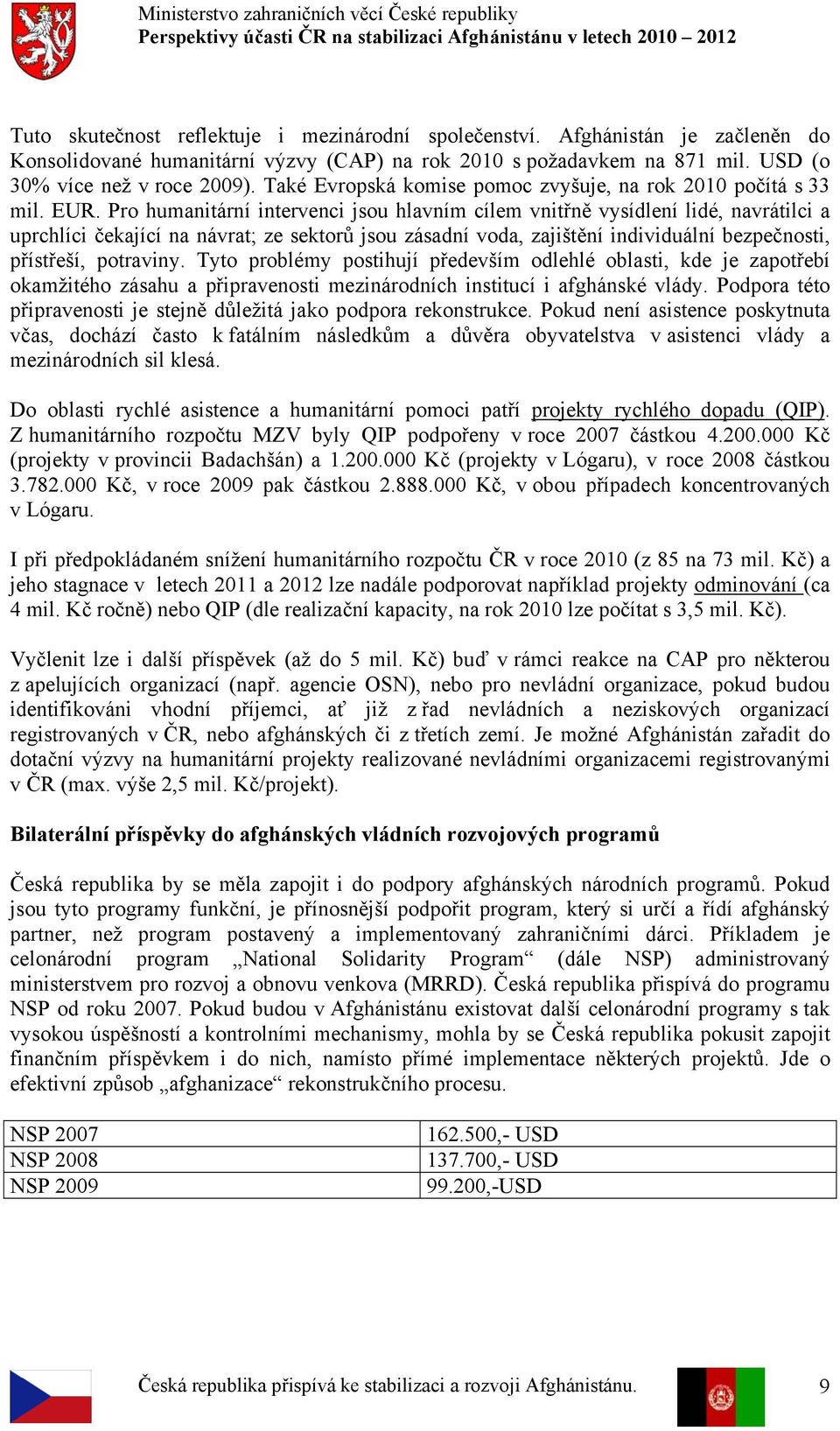 Pro humanitární intervenci jsou hlavním cílem vnitřně vysídlení lidé, navrátilci a uprchlíci čekající na návrat; ze sektorů jsou zásadní voda, zajištění individuální bezpečnosti, přístřeší, potraviny.