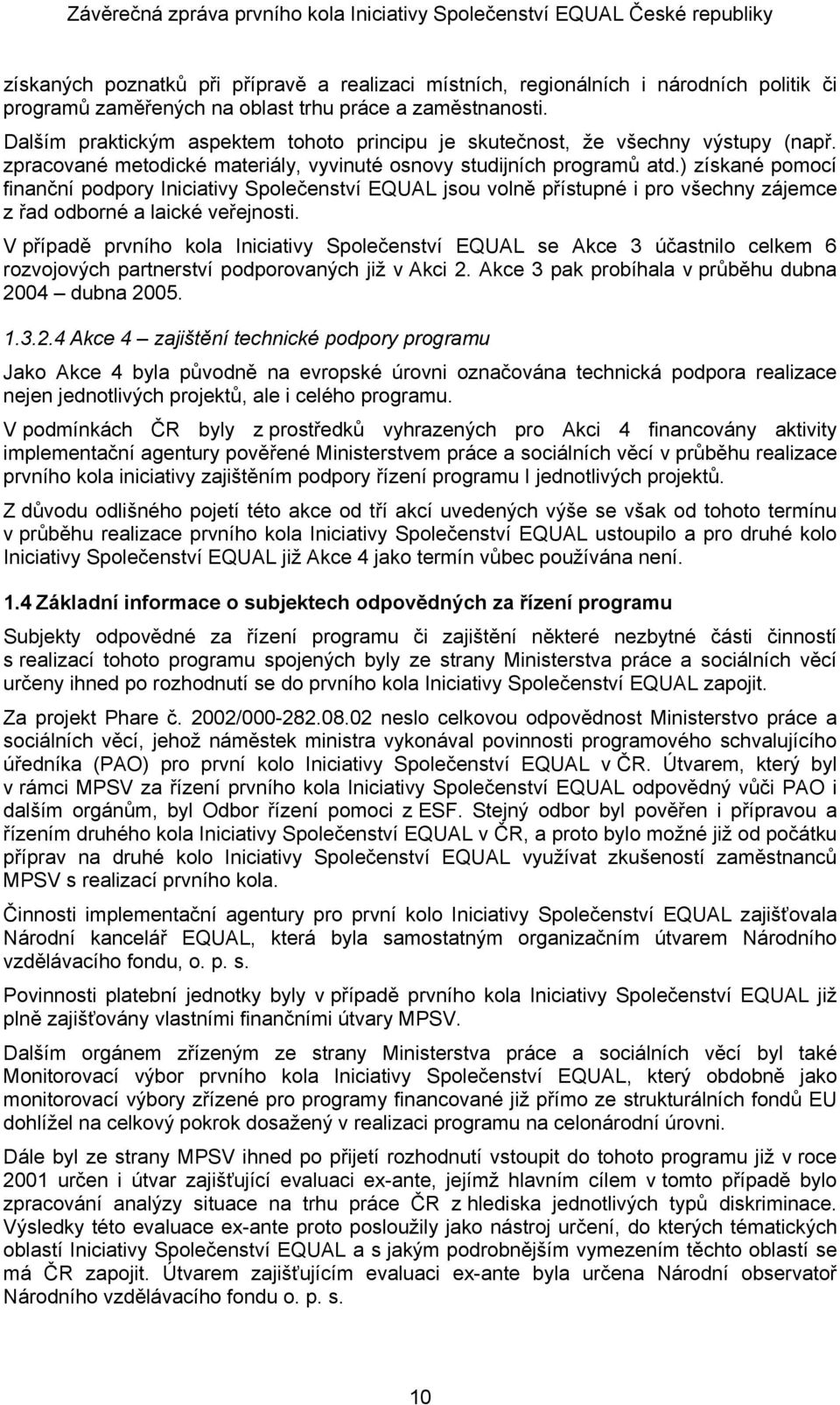 ) získané pomocí finanční podpory Iniciativy Společenství EQUAL jsou volně přístupné i pro všechny zájemce z řad odborné a laické veřejnosti.