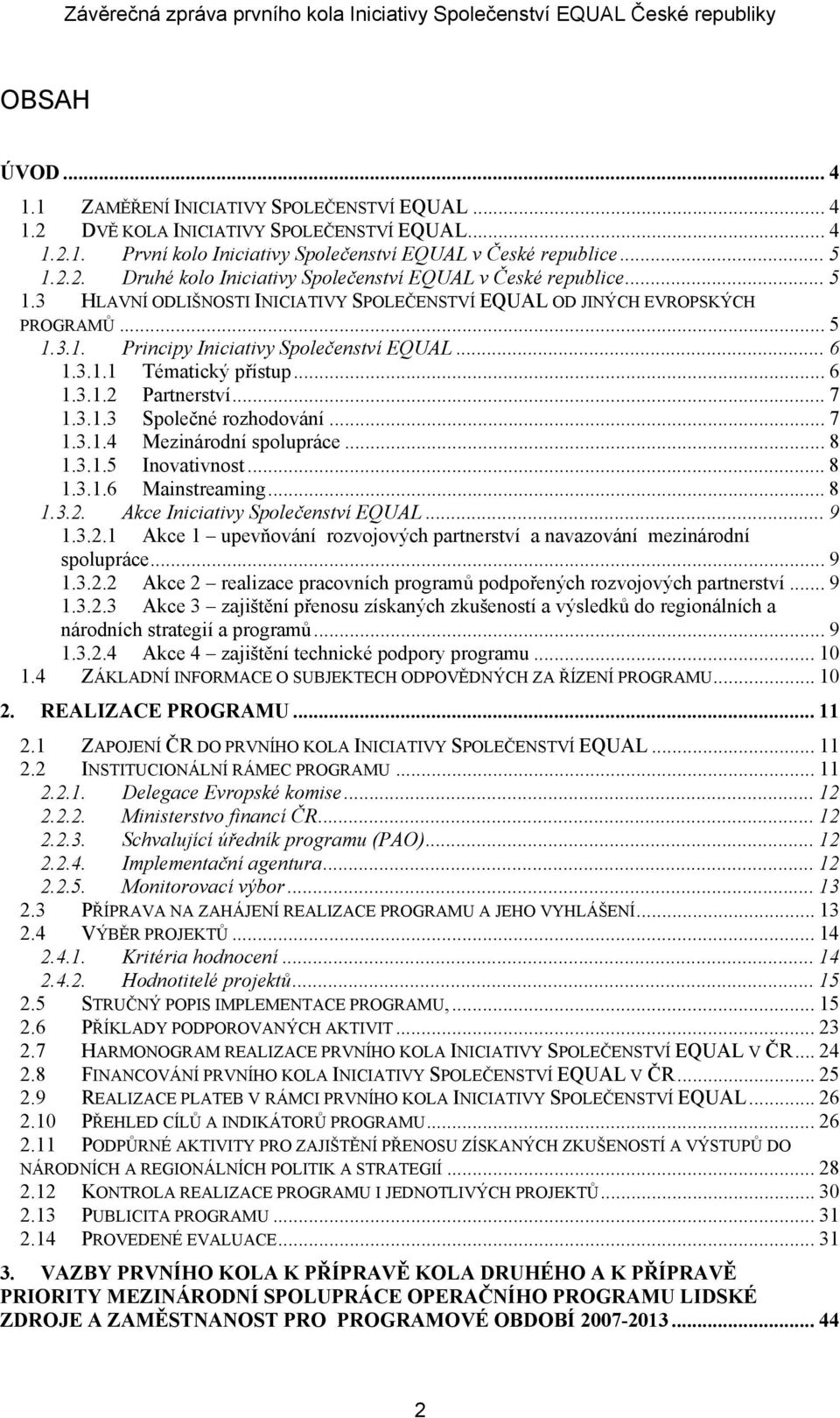 3.1.3 Společné rozhodování... 7 1.3.1.4 Mezinárodní spolupráce... 8 1.3.1.5 Inovativnost... 8 1.3.1.6 Mainstreaming... 8 1.3.2.